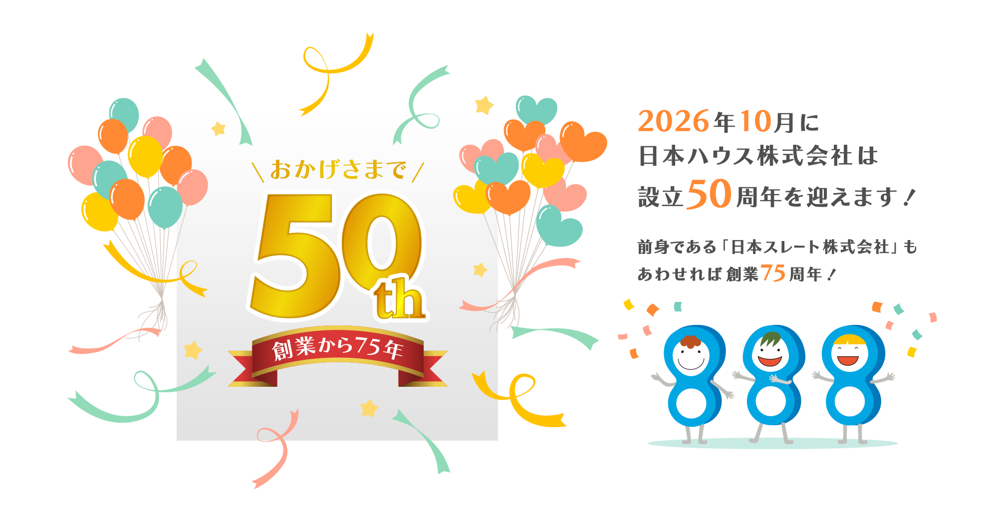 2026年10月に日本ハウス株式会社は設立50周年を迎えます。前身である「日本スレート株式会社」もあわせれば創業75周年！